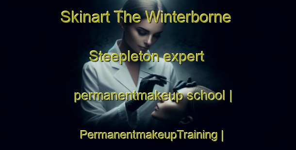 Skinart The Winterborne Steepleton expert permanentmakeup school | PermanentmakeupTraining | PermanentmakeupClasses | SkinartTraining-United Kingdom
